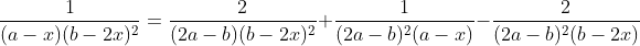 \frac{1}{(a-x)(b-2x)^2}=\frac{2}{(2a-b)(b-2x)^2}+\frac{1}{(2a-b)^2(a-x)}-\frac{2}{(2a-b)^2(b-2x)}