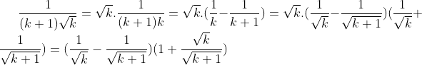 \frac{1}{(k+1)\sqrt{k}}=\sqrt{k}.\frac{1}{(k+1)k}=\sqrt{k}.(\frac{1}{k}-\frac{1}{k+1})=\sqrt{k}.(\frac{1}{\sqrt{k}}-\frac{1}{\sqrt{k+1}})(\frac{1}{\sqrt{k}}+\frac{1}{\sqrt{k+1}})=(\frac{1}{\sqrt{k}}-\frac{1}{\sqrt{k+1}})(1+\frac{\sqrt{k}}{\sqrt{k+1}})