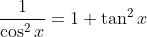 frac{1}{cos^{2}x} = 1 + tan ^{2}x