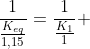 frac{1}{frac{K_{eq}}{1,15}}=frac{1}{frac{K_1}{1}} + frac{1}{frac{K_2}{0,15}}