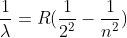 frac{1}{lambda}=R(frac{1}{2^{2}}-frac{1}{n^{2}})