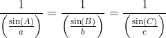 \frac{1}{\left(\frac{\sin(A)}{a} \right )}=\frac{1}{\left(\frac{\sin(B)}{b} \right )}=\frac{1}{\left(\frac{\sin(C)}{c} \right )}