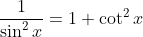 frac{1}{sin ^{2}x} = 1 + cot ^{2}x