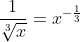 \frac{1}{\sqrt[3]{x}}=x^{-\frac{1}{3}}