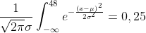 \frac{1}{\sqrt{2\pi }\sigma }\int_{-\infty }^{48}e^{-\frac{\left ( x-\mu \right )^{2}}{2\sigma ^{2}}}=0,25
