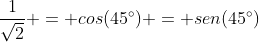 frac{1}{sqrt{2}} = cos(45^{circ}) = sen(45^{circ})