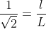 frac{1}{sqrt{2}}=frac{l}{L}