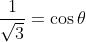 \frac{1}{\sqrt{3}}=\cos \theta