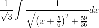 \frac{1}{\sqrt{3}}\int \frac{1}{\sqrt{\left ( x+\frac{5}{6} \right )^{2}+\frac{59}{36}}}dx