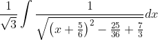 \frac{1}{\sqrt{3}}\int \frac{1}{\sqrt{\left ( x+\frac{5}{6} \right )^{2}-\frac{25}{36}+\frac{7}{3}}}dx