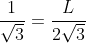 frac{1}{sqrt{3}}=frac{L}{2sqrt{3}}