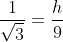 frac{1}{sqrt{3}}=frac{h}{9}