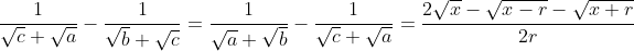 frac{1}{sqrt{c}+sqrt{a}}-frac{1}{sqrt{b}+sqrt{c}}=frac{1}{sqrt{a}+sqrt{b}}-frac{1}{sqrt{c}+sqrt{a}}=frac{2sqrt{x}-sqrt{x-r}-sqrt{x+r}}{2r}