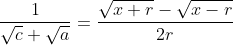frac{1}{sqrt{c}+sqrt{a}}=frac{sqrt{x+r}-sqrt{x-r}}{2r}