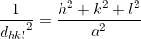 \frac{1}{{d_{hkl}}^{2}}=\frac{h^2+k^2+l^2}{a^2}\; \; \; \; \; \; \; (4)