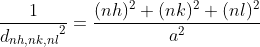 \frac{1}{{d_{nh,nk,nl}}^{2}}=\frac{(nh)^2+(nk)^2+(nl)^2}{a^2}