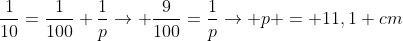frac{1}{10}=frac{1}{100}+frac{1}{p}ightarrow frac{9}{100}=frac{1}{p}ightarrow p = 11,1 cm