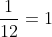 12\cdot \frac{1}{12}=1