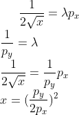 rac{1}{2 sqrt x} = lambda p_x rac{1}{p_y} = lambda rac{1}{2 sqrt x} = rac{1}{p_y} p_x x = (rac{p_y}{2 p_x})^2