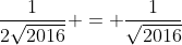 frac{1}{2sqrt{2016}} = frac{1}{sqrt{2016}+sqrt{2016}}
