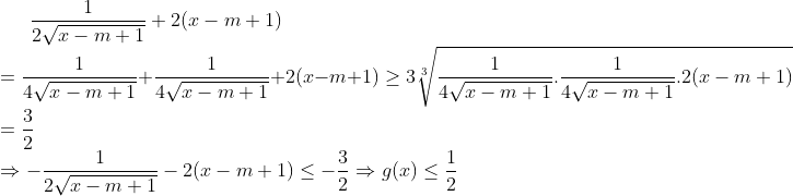\frac{1}{2\sqrt{x-m+1}}+2(x-m+1)\\=\frac{1}{4\sqrt{x-m+1}}+\frac{1}{4\sqrt{x-m+1}}+2(x-m+1)\geq 3\sqrt[3]{\frac{1}{4\sqrt{x-m+1}}.\frac{1}{4\sqrt{x-m+1}}.2(x-m+1)}\\=\frac{3}{2}\\ \Rightarrow -\frac{1}{2\sqrt{x-m+1}}-2(x-m+1)\leq -\frac{3}{2} \Rightarrow g(x)\leq \frac{1}{2}