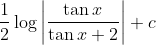 \frac{1}{2} \log \left|\frac{\tan x}{\tan x+2}\right|+c