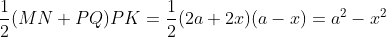 \frac{1}{2}(MN+PQ)PK=\frac{1}{2}(2a+2x)(a-x)=a^{2}-x^{2}