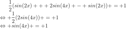Formel: \frac{1}{2}(sin(2x) + 2sin(4x) - sin(2x)) = 1\\
\Leftrightarrow \frac{1}{2}(2sin(4x)) = 1\\
\Leftrightarrow sin(4x) = 1