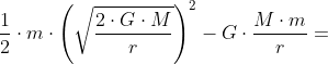 \frac{1}{2}\cdot m\cdot \left ( \sqrt{\frac{2\cdot G\cdot M}{r}} \right )^{2}-G\cdot \frac{M\cdot m}{r}=