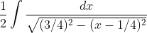 \frac{1}{2}\int \frac{dx}{\sqrt{(3/4)^2-(x-1/4)^2}}