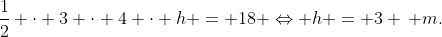 frac{1}{2} cdot 3 cdot 4 cdot h = 18 Leftrightarrow h = 3 , m.