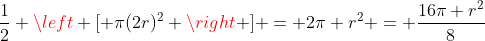 frac{1}{2} left [ pi(2r)^2 ight ] = 2pi r^2 = frac{16pi r^2}{8}