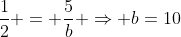 frac{1}{2} = frac{5}{b} Rightarrow b=10