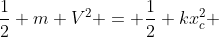 frac{1}{2} m V^{2} = frac{1}{2} kx_{c}^{2} + frac{1}{2} v_{c}^{2}