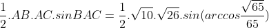 \frac{1}{2}.AB.AC.sinBAC = \frac{1}{2}.\sqrt{10}.\sqrt{26}.sin(arccos\frac{\sqrt{65}}{65})