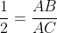 frac{1}{2}=frac{AB}{AC}