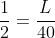 frac{1}{2}=frac{L}{40}
