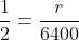 frac{1}{2}=frac{r}{6400}