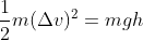 \frac{1}{2}m(\Delta v)^2 = mgh