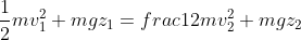 \frac{1}{2}mv_{1}^{2}+mgz_{1}=frac{1}{2}mv_{2}^{2}+mgz_{2}