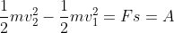 \frac{1}{2}mv_{2}^{2}-\frac{1}{2}mv_{1}^{2}=Fs=A