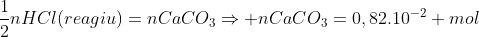 frac{1}{2}nHCl(reagiu)=nCaCO_3Rightarrow nCaCO_3=0,82.10^{-2} mol
