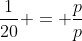 frac{1}{20} = frac{p}{p}