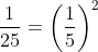 frac{1}{25}=left(frac{1}{5}
ight)^2