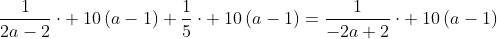 frac{1}{2a-2}cdot :10left(a-1
ight)+frac{1}{5}cdot :10left(a-1
ight)=frac{1}{-2a+2}cdot :10left(a-1
ight)