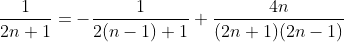 \frac{1}{2n+1}=-\frac{1}{2(n-1)+1}+\frac{4n}{(2n+1)(2n-1)}