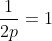 frac{1}{2p}=1