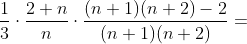 \frac{1}{3} \cdot \frac{2+n}{n} \cdot \frac{(n+1)(n+2)-2}{(n+1)(n+2)} =