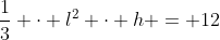 frac{1}{3} cdot l^2 cdot h = 12