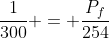 frac{1}{300} = frac{P_{f}}{254}